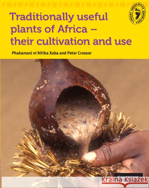 Traditionally useful plants of Africa - their cultivation and use Traditionally useful plants of Africa - their cultivation and use Phakamani Xaba Peter Croeser  9780521157100