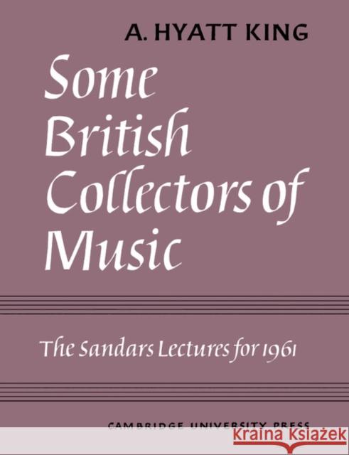 Some British Collectors of Music C.1600-1960 King, A. Hyatt 9780521157438 Cambridge University Press