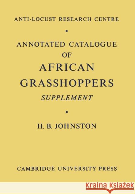 Annotated Catalogue of African Grasshoppers: Supplement Johnston, H. B. 9780521157711 Cambridge University Press