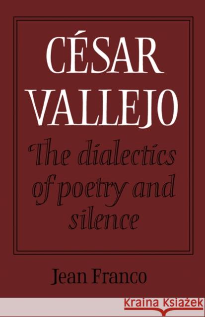 César Vallejo: The Dialectics of Poetry and Silence Franco, Jean 9780521157810