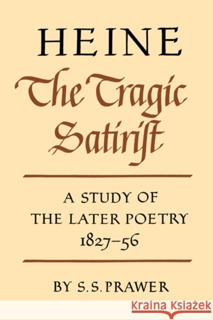 Heine the Tragic Satirist: A Study of the Later Poetry 1827-1856 Prawer, S. S. 9780521157896 Cambridge University Press