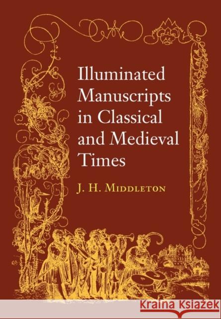 Illuminated Manuscripts in Classical and Mediaeval Times: And Their Art and Their Technique Middleton, J. Henry 9780521157926 Cambridge University Press