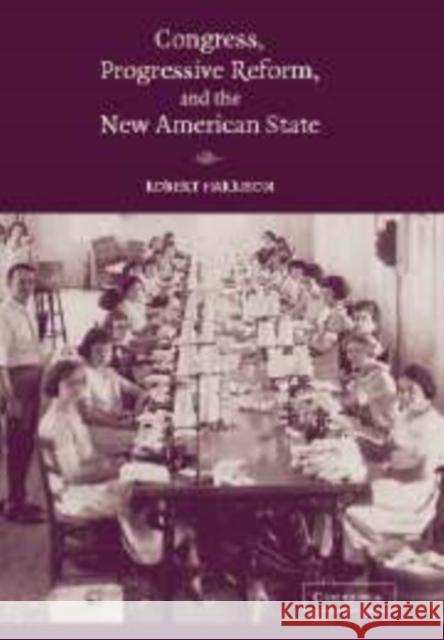 Congress, Progressive Reform, and the New American State Robert Harrison 9780521158145