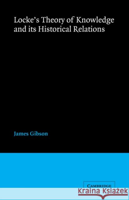Locke's Theory Knowledge and Its Historical Relations Gibson, James 9780521158398