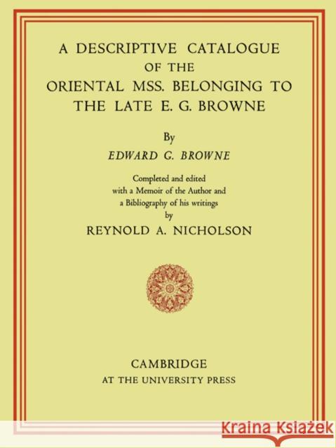 A Descriptive Catalogue of the Oriental MSS. Belonging to the Late E. G. Browne Browne, E. G. 9780521158466 Cambridge University Press