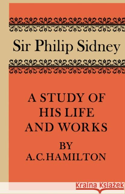 Sir Philip Sidney: A Study of His Life and Works Hamilton, A. C. 9780521158909 Cambridge University Press