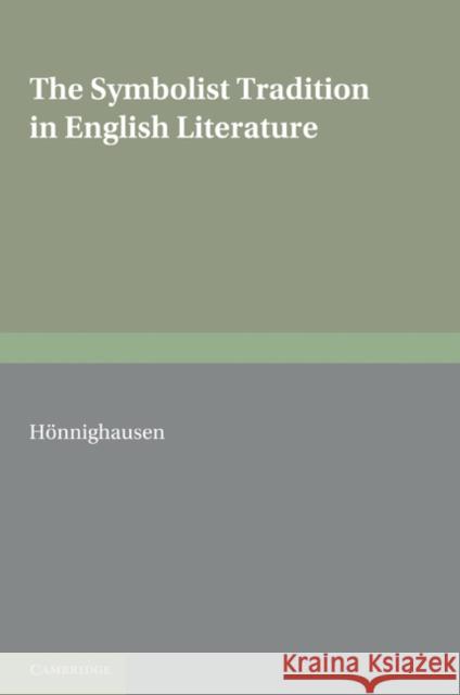 The Symbolist Tradition in English Literature: A Study of Pre-Raphaelitism and Fin de Siècle Hönnighausen, Lothar 9780521158961 Cambridge University Press