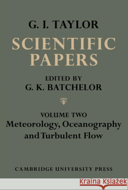 The Scientific Papers of Sir Geoffrey Ingram Taylor, Volume II: Meteorology, Oceanography and Turbulent Flow Batchelor, G. K. 9780521159036 Cambridge University Press
