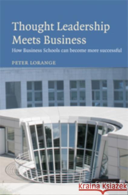 Thought Leadership Meets Business: How Business Schools Can Become More Successful Lorange, Peter 9780521159128