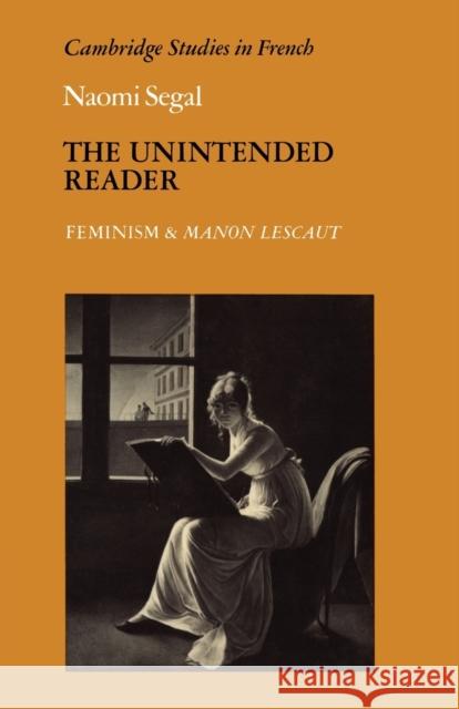 The Unintended Reader: Feminism and Manon Lescaut Segal, Naomi 9780521159289