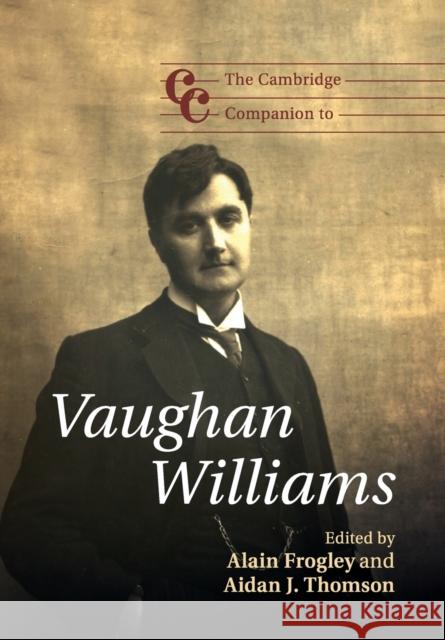 The Cambridge Companion to Vaughan Williams Alain Frogley & Aidan J Thomson 9780521162906