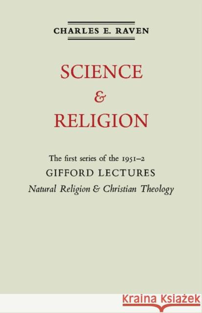 Natural Religion and Christian Theology: Volume 1, Science and Religion: The Gifford Lectures 1951 Raven, Charles E. 9780521166393