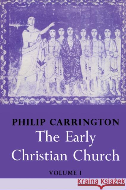 The Early Christian Church: Volume 1, the First Christian Church Carrington, Philip 9780521166416