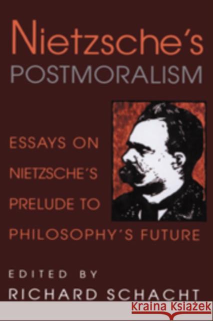 Nietzsche's Postmoralism: Essays on Nietzsche's Prelude to Philosophy's Future Schacht, Richard 9780521168298