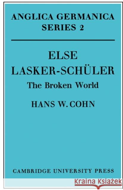 Else Lasker-Schüler: The Broken World Cohn, Hans W. 9780521168366 0