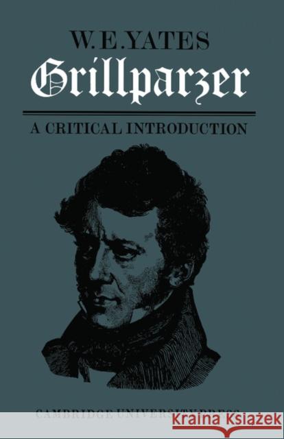 Grillparzer: A Critical Introduction W. E. Yates 9780521168380 Cambridge University Press