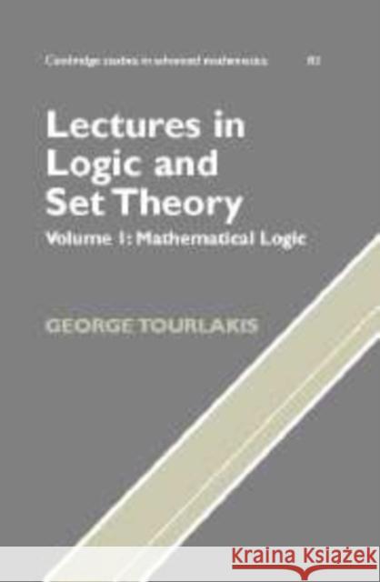 Lectures in Logic and Set Theory: Volume 1, Mathematical Logic George Tourlakis 9780521168465 Cambridge University Press