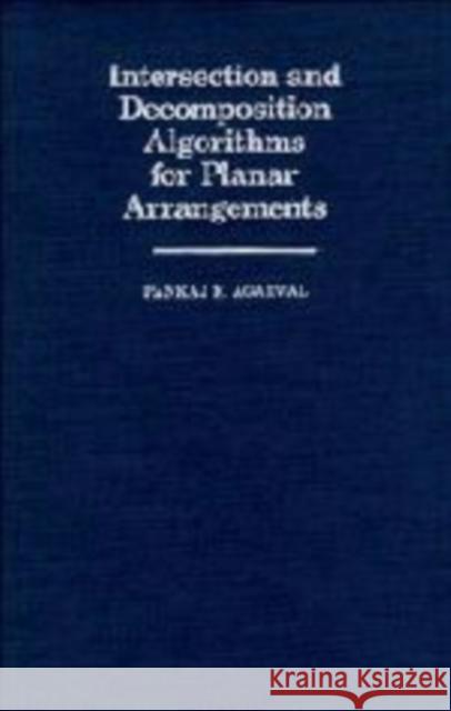 Intersection and Decomposition Algorithms for Planar Arrangements Pankaj K. Agarwal 9780521168472