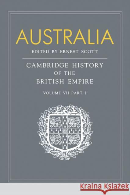 Australia, Part 1, Australia: A Reissue of Volume VII, Part I of the Cambridge History of the British Empire Scott, Ernest 9780521168533 Cambridge University Press