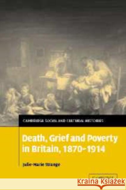 Death, Grief and Poverty in Britain, 1870-1914 Julie-Marie Strange Strange Julie-Marie 9780521168625