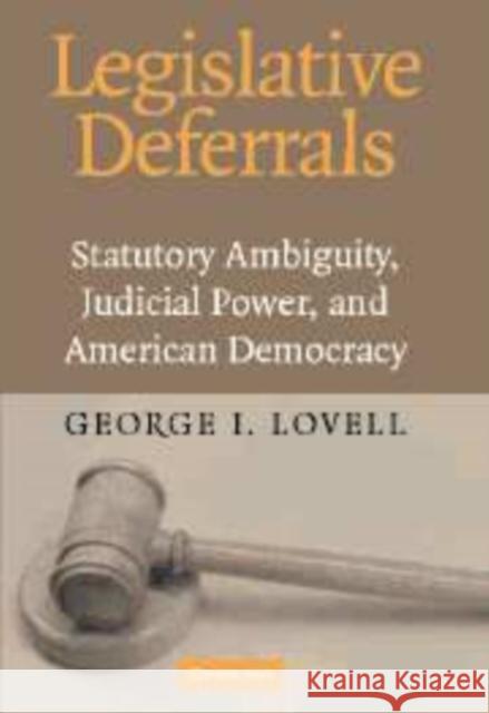 Legislative Deferrals: Statutory Ambiguity, Judicial Power, and American Democracy Lovell, George I. 9780521168700 Cambridge University Press