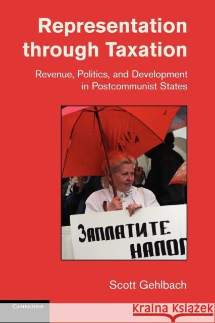 Representation Through Taxation: Revenue, Politics, and Development in Postcommunist States Gehlbach, Scott 9780521168809