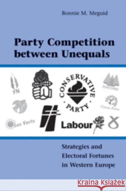 Party Competition Between Unequals: Strategies and Electoral Fortunes in Western Europe Meguid, Bonnie M. 9780521169080 Cambridge University Press