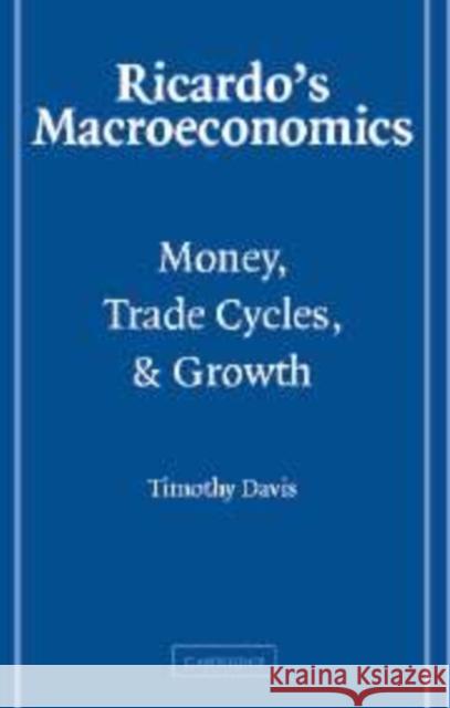 Ricardo's Macroeconomics: Money, Trade Cycles, and Growth Davis, Timothy 9780521169271