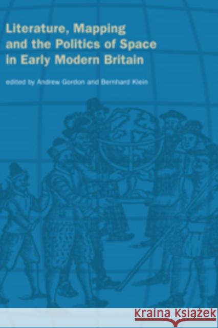 Literature, Mapping, and the Politics of Space in Early Modern Britain Gordon Andrew Klein Bernhard 9780521169431 Cambridge University Press