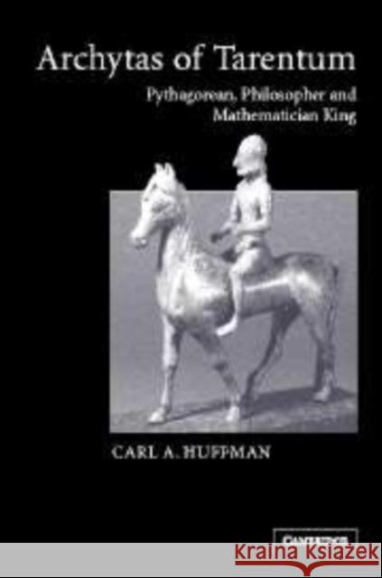 Archytas of Tarentum: Pythagorean, Philosopher and Mathematician King Huffman, Carl 9780521169448