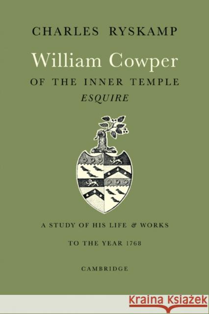 William Cowper of the Inner Temple, Esq.: A Study of His Life and Works to the Year 1768 Ryskamp, Charles 9780521169486 Cambridge University Press