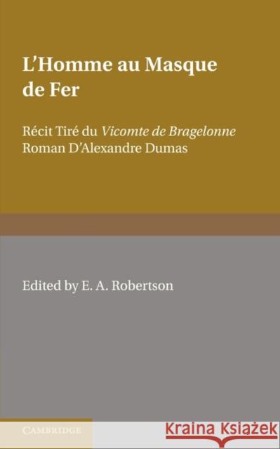 L'Homme Au Masque de Fer: Récit Tiré Du Vicomte de Bragelonne Roman d'Alexandre Dumas Robertson, E. A. 9780521169493 Cambridge University Press