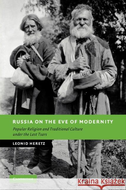 Russia on the Eve of Modernity: Popular Religion and Traditional Culture Under the Last Tsars Heretz, Leonid 9780521169561 Cambridge University Press