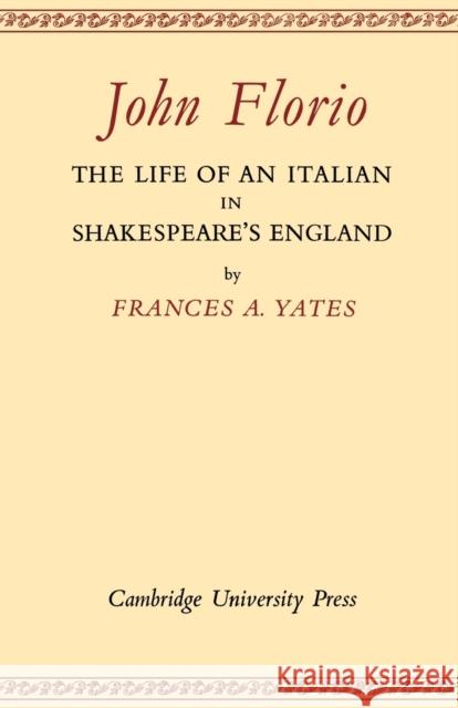 John Florio: The Life of an Italian in Shakespeare's England Frances A Yates 9780521170741