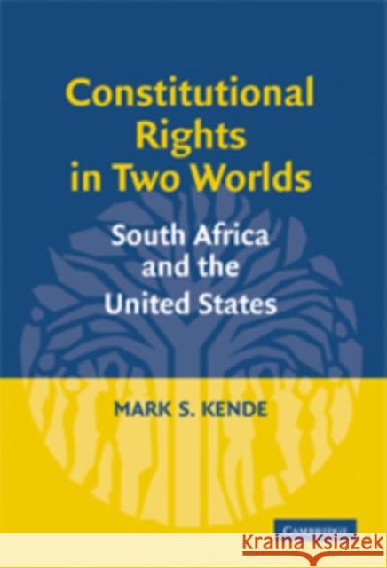 Constitutional Rights in Two Worlds: South Africa and the United States Kende, Mark S. 9780521171762