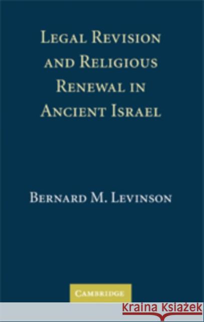 Legal Revision and Religious Renewal in Ancient Israel Bernard M Levinson 9780521171915