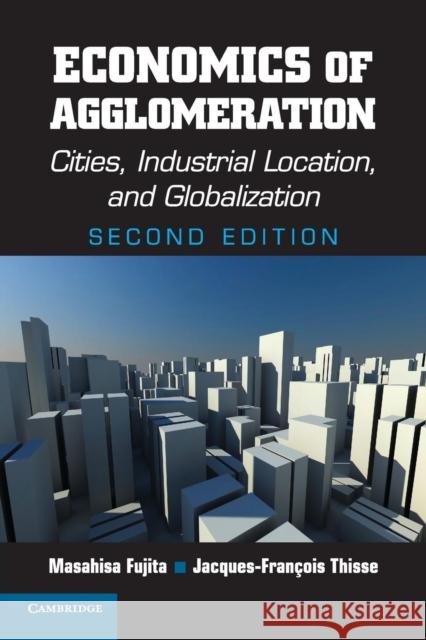 Economics of Agglomeration: Cities, Industrial Location, and Globalization Fujita, Masahisa 9780521171960