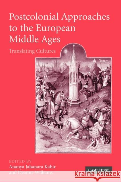 Postcolonial Approaches to the European Middle Ages: Translating Cultures Kabir, Ananya Jahanara 9780521172271 Cambridge University Press