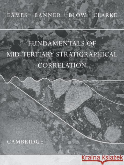 Fundamentals of Mid-Tertiary Stratigraphical Correlation Eames F Banner F Blow W 9780521172295