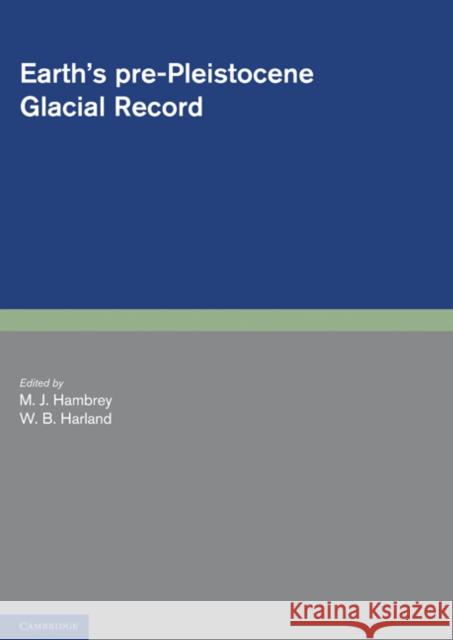 Earth's Pre-Pleistocene Glacial Record Hambrey M Harland W 9780521172301