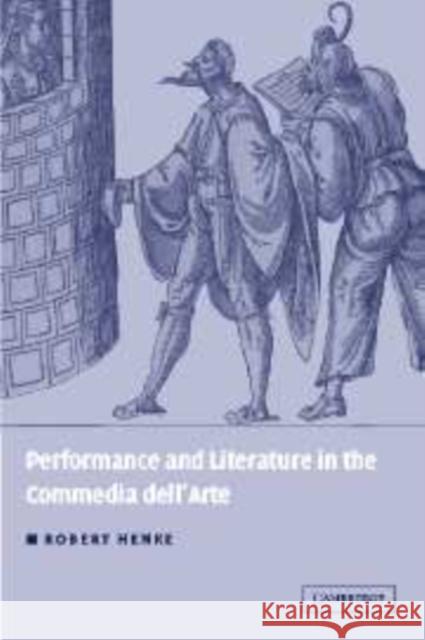 Performance and Literature in the Commedia Dell'arte Henke, Robert 9780521172387 Cambridge University Press