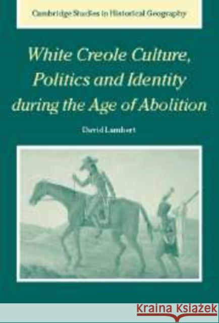 White Creole Culture, Politics and Identity During the Age of Abolition Lambert, David 9780521172394