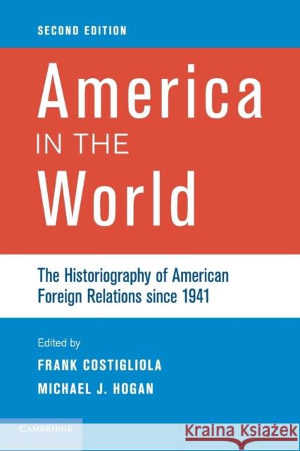 America in the World: The Historiography of American Foreign Relations Since 1941 Costigliola, Frank 9780521172462 Cambridge University Press