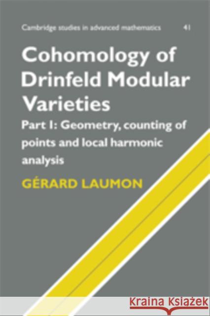 Cohomology of Drinfeld Modular Varieties, Part 1, Geometry, Counting of Points and Local Harmonic Analysis Laumon Gerard 9780521172745