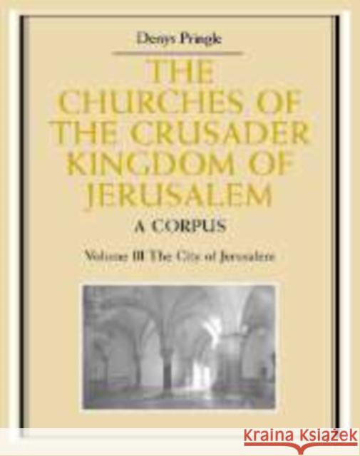 The Churches of the Crusader Kingdom of Jerusalem: Volume 3, the City of Jerusalem: A Corpus Pringle, Denys 9780521172837 Cambridge University Press