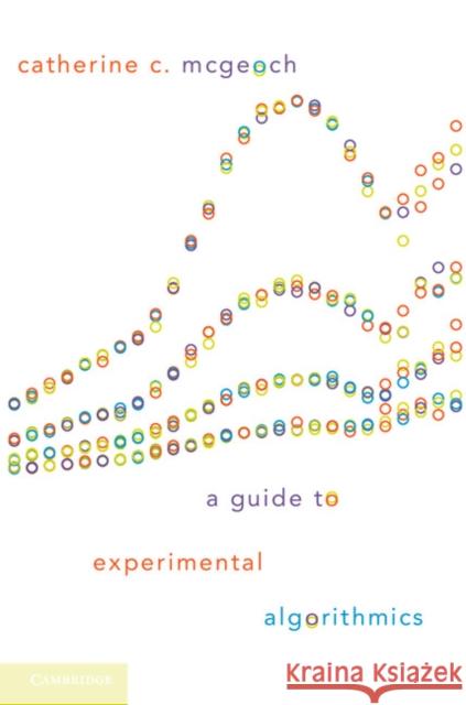 A Guide to Experimental Algorithmics Catherine C McGeoch 9780521173018