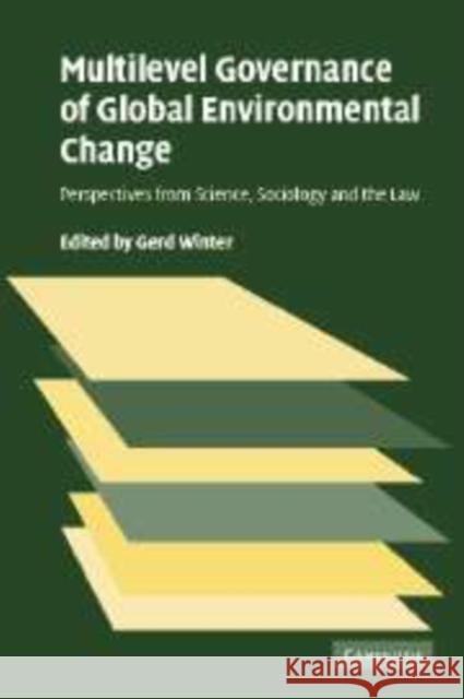 Multilevel Governance of Global Environmental Change: Perspectives from Science, Sociology and the Law Winter, Gerd 9780521173438