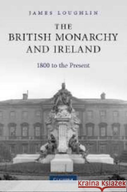 The British Monarchy and Ireland: 1800 to the Present Loughlin, James 9780521174084