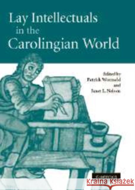 Lay Intellectuals in the Carolingian World Patrick Wormald Janet L. Nelson 9780521174091