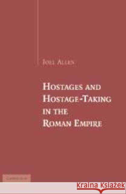 Hostages and Hostage-Taking in the Roman Empire Joel Allen 9780521174206